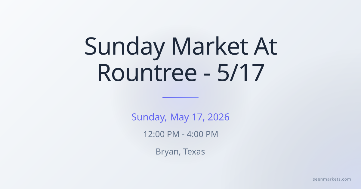 Sunday Market At Rountree - 5/17 in Bryan, Texas on May 17, 2026